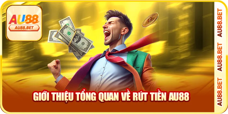 Giới thiệu tổng quan về rút tiền AU88